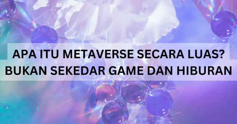 Memahami Metaverse: Lebih dari Sekadar Game dan Hiburan – Potensi Revolusi di Pendidikan, Bisnis, hingga Kesehatan
