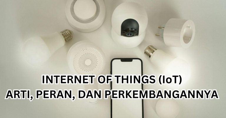 Internet of Things (IoT): Bagaimana Teknologi Ini Mengubah Cara Kita Hidup dan Bekerja