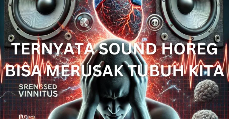 Dampak Mengerikan Suara “Horeg” pada Kesehatan: Mekanisme Gangguan dan Cara Pencegahan
